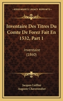 Inventaire Des Titres Du Comte De Forez Fait En 1532, Part 1: Inventaire (1860) 1168478898 Book Cover