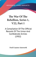 The War Of The Rebellion, Series 1, V22, Part 1: A Compilation Of The Official Records Of The Union And Confederate Armies 1160714444 Book Cover