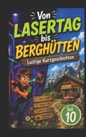 Von Lasertag bis Berghütten: Lustige Kurzgeschichten Teil10 (German Edition) B0HFWFR2JT Book Cover