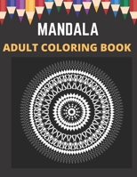 Mandala Adult Coloring Book: An Adult Coloring Book Featuring 100 of the World's Most Beautiful Mandalas for Stress Relief and Relaxation B08TTGWPR7 Book Cover