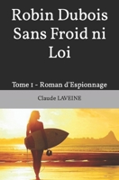 Robin Dubois Sans Froid ni Loi: Tome 1 - Roman d'Espionnage B08PJMS1DY Book Cover