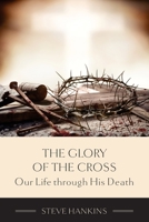The Glory of the Cross: Our Life through His Death 1737383616 Book Cover