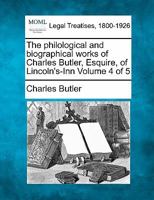 The philological and biographical works of Charles Butler, Esquire, of Lincoln's-Inn Volume 4 of 5 124001189X Book Cover