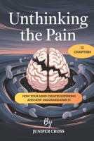 Unthinking the Pain: How Your Mind Creates Suffering and How Awareness Ends It B0FJLBZ7RT Book Cover