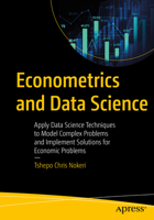 Econometrics and Data Science: Apply Data Science Techniques to Model Complex Problems and Implement Solutions for Economic Problems 1484274334 Book Cover