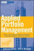 Applied Portfolio Management: How University of Kansas Students Generate Alpha to Beat the Street (Wiley Finance) 0470041722 Book Cover