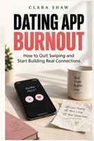 Dating App Burnout: How to Quit Swiping and Start Building Real Connections B0HJ3ZHY15 Book Cover