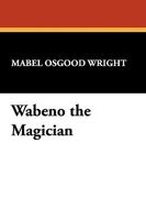 Wabeno the Magician: The Sequel to 'tommy-Anne and the Three Hearts' 1434407772 Book Cover