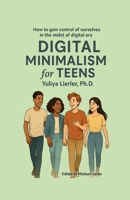 Digital Minimalism for Teens: How to gain control of ourselves in the midst of digital era B0FBKL58X9 Book Cover