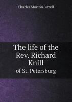 The Life of the REV. Richard Knill of St. Petersburg 1165104385 Book Cover