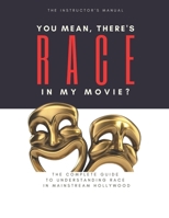 You Mean, There's RACE in My Movie - The Instructor's Manual 0977804887 Book Cover