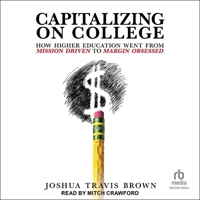 Capitalizing on College: How Higher Education Went from Mission Driven to Margin Obsessed B0GVMM6ZXC Book Cover