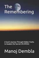 The Remembering: A Soul's Journey Through Hidden Truths to Awaken the Sacred Life Within B0F9X5ZJ73 Book Cover