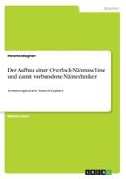 Der Aufbau einer Overlock-Nähmaschine und damit verbundene Nähtechniken: Terminologiearbeit Deutsch-Englisch 366842523X Book Cover