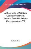 A Biography Of William Cullen Bryant V2: With Extracts From His Private Correspondence 1428634614 Book Cover