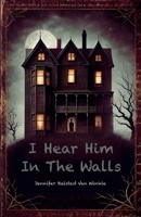 I Hear Him In The Walls B0FFFGC3PS Book Cover
