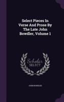 Select Pieces in Verse and Prose by the Late John Bowdler, Volume 1 1354686780 Book Cover