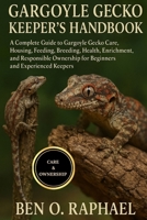 GARGOYLE GECKO KEEPER'S HANDBOOK: A Complete Guide to Gargoyle Gecko Care, Housing, Feeding, Breeding, Health, Enrichment, and Responsible Ownership for Beginners and Experienced Keepers B0FPB3ZRJ4 Book Cover