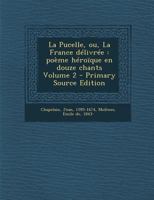 La Pucelle, Ou, La France D�livr�e: Po�me H�ro�que En Douze Chants; Volume 2 1018650288 Book Cover