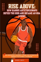 Rise Above: How Giannis Antetokounmpo Defied the Odds and Became: An NBA Legend: An Inspiring Journey from the Streets of Greece to Global Stardom by Daniel West B0F5RSPF77 Book Cover