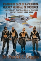 Pilotos de Caza de la Segunda Guerra Mundial de Tuskegee : La Historia Del Piloto Original de Tuskegee Teniente Coronel Hiram 1972696335 Book Cover