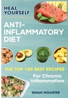 Anti-Inflammatory Diet: Heal Yourself: The Top 100 Best Recipes For Chronic Inflammation (All Natural Solutions for Healing Inflammation Along with An) 1640481192 Book Cover