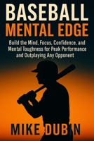 Baseball Mental Edge: Build the Mind, Focus, Confidence, and Mental Toughness for Peak Performance and Outplaying Any Opponent B0FLLFTNXG Book Cover