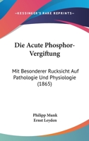 Die Acute Phosphor-Vergiftung: Mit Besonderer Rucksicht Auf Pathologie Und Physiologie (1865) 1161061010 Book Cover