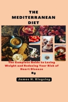The Mediterranean Diet: The Complete Guide to Losing Weight and Reducing Your Risk of Heart Disease B0BQJFTDK7 Book Cover