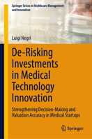 De-Risking Investments in Medical Technology Innovation: Strengthening Decision-Making and Valuation Accuracy in Medical Startups (Springer Series in Healthcare Management and Innovation) 303215006X Book Cover
