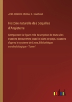 Histoire naturelle des coquilles d'Angleterre: Comprenant la figure et la description de toutes les especes decouvertes jusqu'ici dans ce pays, ... conchyliologique - Tome 1 (French Edition) 3388032653 Book Cover