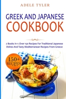 Greek and Japanese Cookbook: 2 Books In 1: Over 150 Recipes For Traditional Japanese Dishes And Tasty Mediterranean Recipes From Greece B08VBMD34W Book Cover