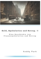 Geld, Spekulation und Betrug 3: Eine Geschichte von Finanzspekulation und Betrug B0C5P7RM5N Book Cover