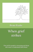 When grief strikes: First aid for people in mourning and those who want to understand them better B0CNX8RW12 Book Cover