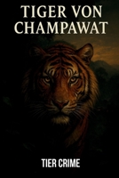 Der Tiger von Champawat – Die wahre Geschichte des tödlichsten Menschenfressers der Welt: Eine wahre Tier-Crime-Story aus Nepal & Indien im frühen 20. ... Opfer, eine Jagd ohne Gnade (German Edition) B0FMJTMQPR Book Cover