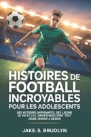 Histoires de football incroyables Pour les adolescents: Des victoires inspirantes, des leçons de vie et les compétences dont tout jeune joueur a besoin (French Edition) B0GDTNRH9C Book Cover