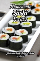 Homemade Sushi Recipes: Delicious Sushi Rolls to Make at Home: How to Make Sushi at Home B091DWWG2Y Book Cover