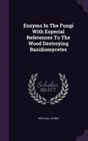 Enzyms In The Fungi With Especial References To The Wood Destroying Basidiomycetes 102238709X Book Cover