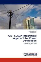 GIS - SCADA Integration: Approach for Power Distribution: - Power to GIS User - 3846582824 Book Cover