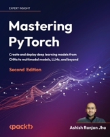 Mastering PyTorch - Second Edition: Create and deploy deep learning models from CNNs to multimodal models, LLMs, and beyond 1801074305 Book Cover