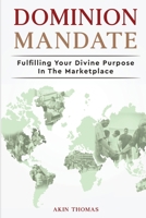 Dominion Mandate: Fulfilling Your Divine Purpose In The Marketplace 1068673796 Book Cover