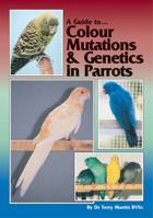 A Guide to Colour Mutations and Genetics in Parrots (Guide to) 0957702469 Book Cover