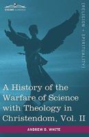 A History of the Warfare of Science with Theology in Christendom, Volume II 1616402741 Book Cover