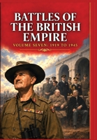 The Battles of the British Empire VOLUME SEVEN 1919 to 1945: A concise history of some of the major battles fought by the British Empire 1911927272 Book Cover