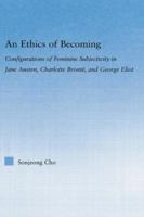 An Ethics of Becoming: Configurations of Feminine Subjectivity in Jane Austen Charlotte Bronte, and George Eliot 041586948X Book Cover