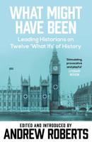 What Might Have Been: Imaginary History from Twelve Leading Historians 0753818736 Book Cover