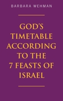 God's Timetable According to the 7 Feasts of Israel 1665504560 Book Cover