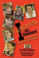 I Tickled My Teachers: 58 Hilariously Heartful School Poems 098254992X Book Cover