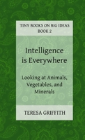 Intelligence is Everywhere - Looking at Animals, Vegetables, and Minerals 099212042X Book Cover
