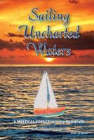 Sailing Uncharted Waters (Volume One): A Mystical Voyage into the Unknown 1927529409 Book Cover